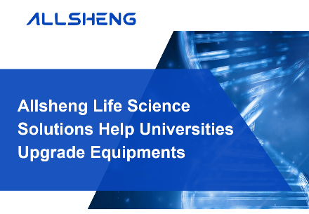 Allsheng Life Science Solutions Help Universities Upgrade Equipments